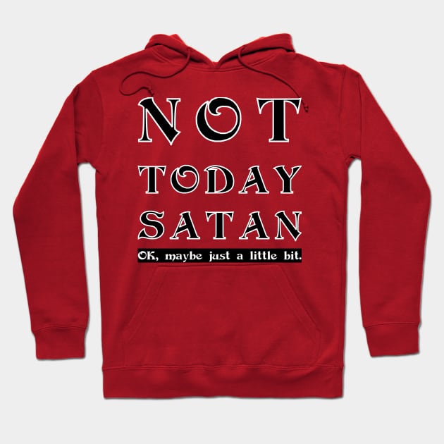 Not Today Satan - OK maybe a little Hoodie by MadmanDesigns